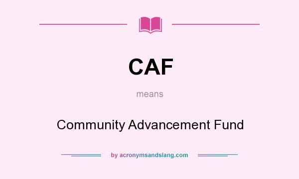 What does CAF mean? It stands for Community Advancement Fund