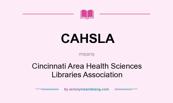What does CAHSLA mean? It stands for Cincinnati Area Health Sciences Libraries Association