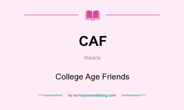 What does CAF mean? It stands for College Age Friends