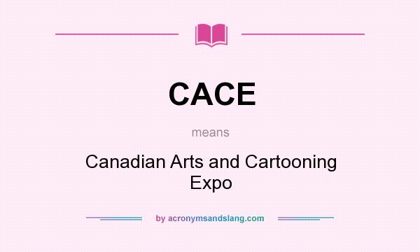 What does CACE mean? It stands for Canadian Arts and Cartooning Expo