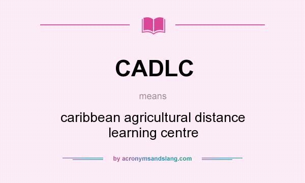 What does CADLC mean? It stands for caribbean agricultural distance learning centre