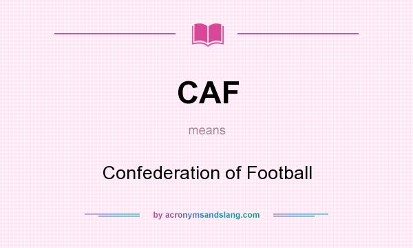 What does CAF mean? It stands for Confederation of Football
