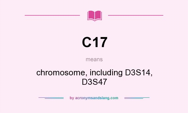What does C17 mean? It stands for chromosome, including D3S14, D3S47