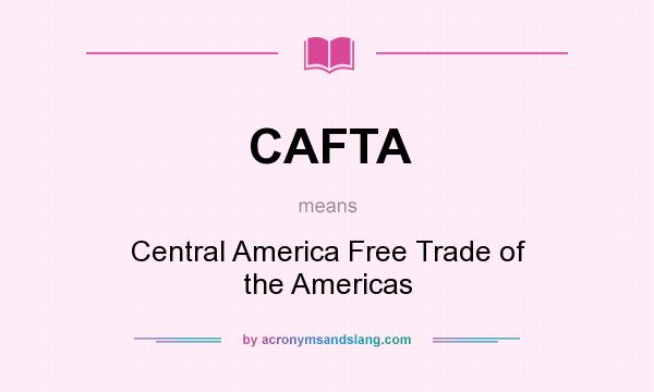 What does CAFTA mean? It stands for Central America Free Trade of the Americas