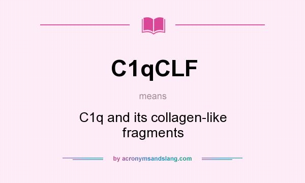 What does C1qCLF mean? It stands for C1q and its collagen-like fragments