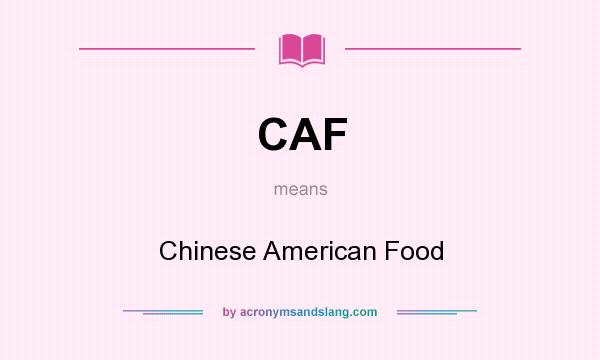 What does CAF mean? It stands for Chinese American Food