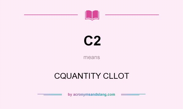 What does C2 mean? It stands for CQUANTITY CLLOT