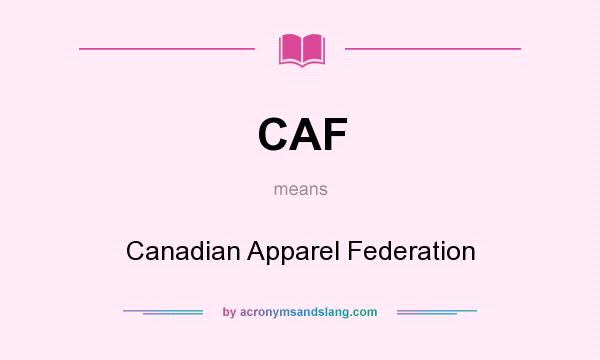 What does CAF mean? It stands for Canadian Apparel Federation