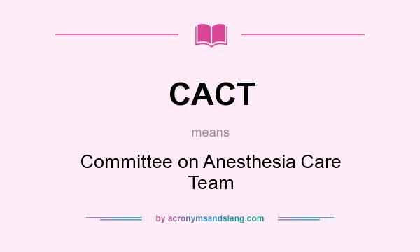 What does CACT mean? It stands for Committee on Anesthesia Care Team