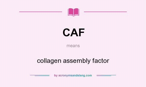 What does CAF mean? It stands for collagen assembly factor