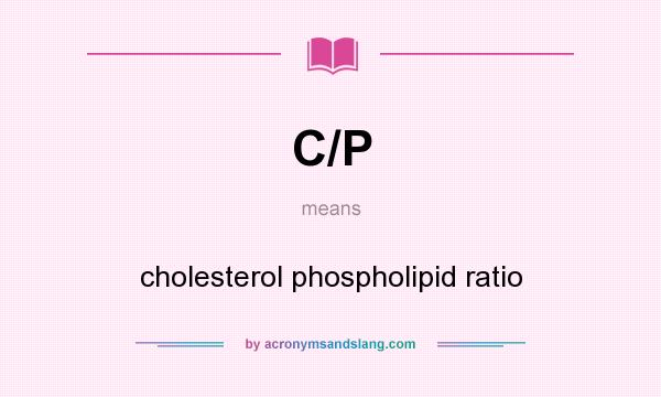 What does C/P mean? It stands for cholesterol phospholipid ratio