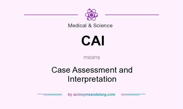 What does CAI mean? It stands for Case Assessment and Interpretation