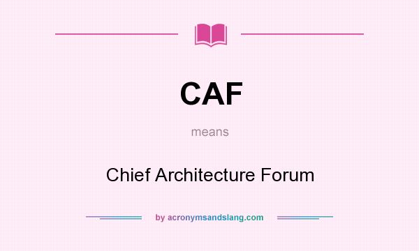 What does CAF mean? It stands for Chief Architecture Forum