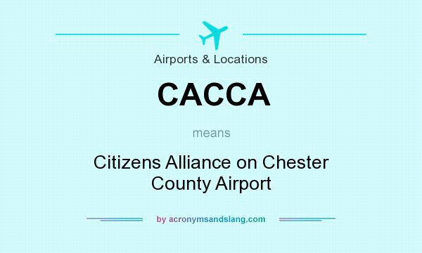 What does CACCA mean? It stands for Citizens Alliance on Chester County Airport