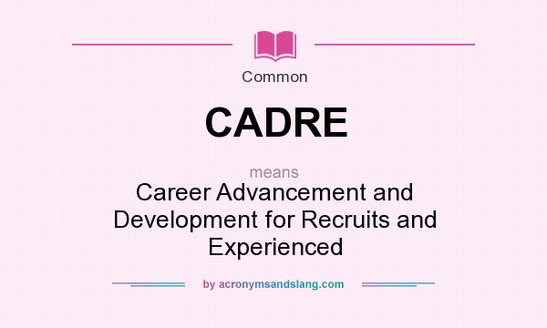 What does CADRE mean? It stands for Career Advancement and Development for Recruits and Experienced