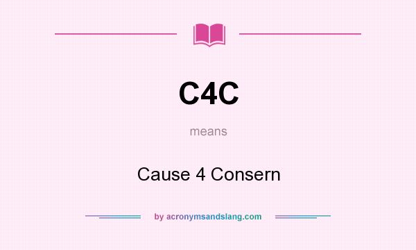 What does C4C mean? It stands for Cause 4 Consern