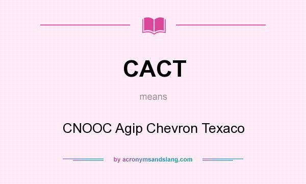 What does CACT mean? It stands for CNOOC Agip Chevron Texaco