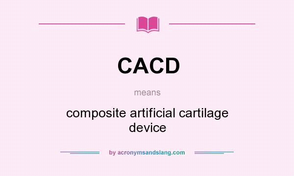What does CACD mean? It stands for composite artificial cartilage device