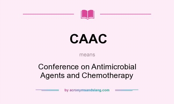 What does CAAC mean? It stands for Conference on Antimicrobial Agents and Chemotherapy