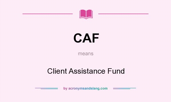 What does CAF mean? It stands for Client Assistance Fund