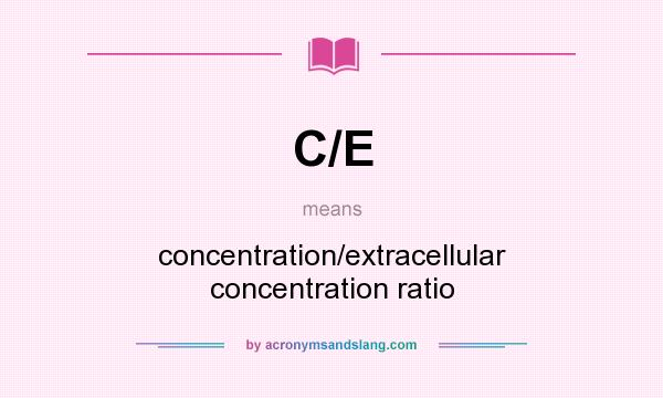 What does C/E mean? It stands for concentration/extracellular concentration ratio