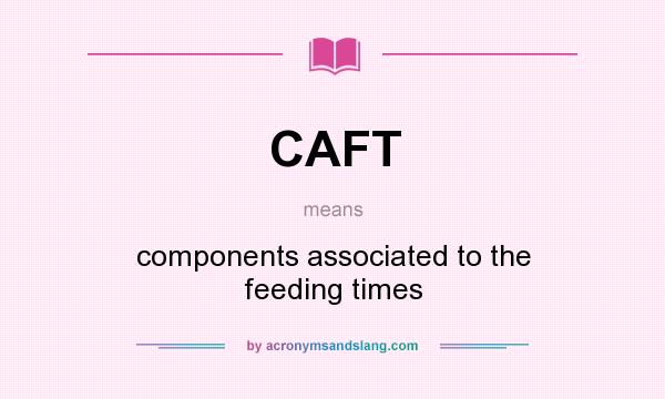 What does CAFT mean? It stands for components associated to the feeding times