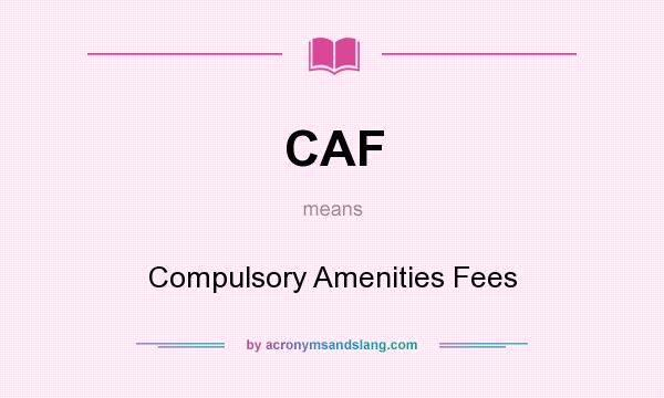 What does CAF mean? It stands for Compulsory Amenities Fees