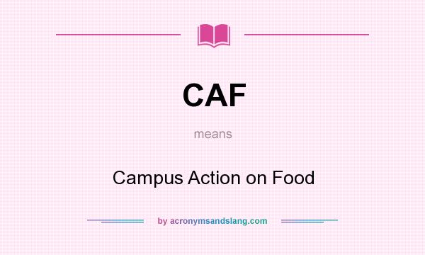 What does CAF mean? It stands for Campus Action on Food