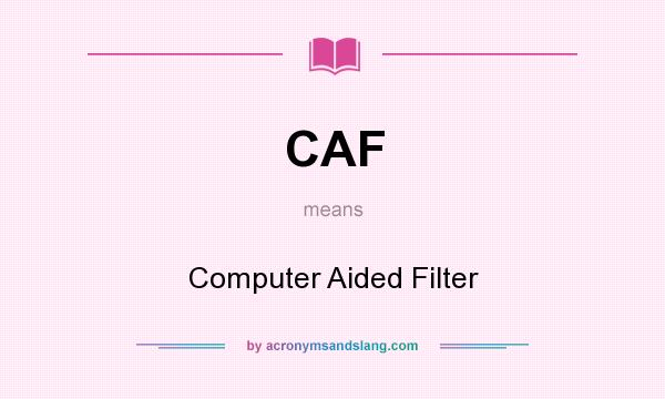 What does CAF mean? It stands for Computer Aided Filter