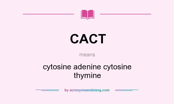 What does CACT mean? It stands for cytosine adenine cytosine thymine