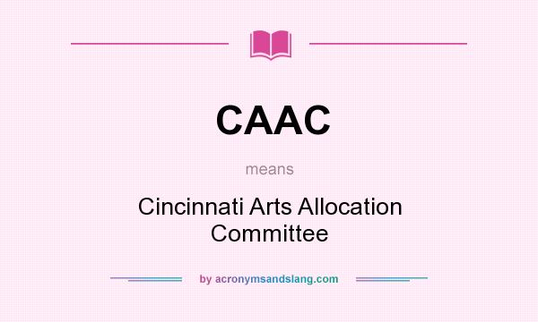 What does CAAC mean? It stands for Cincinnati Arts Allocation Committee