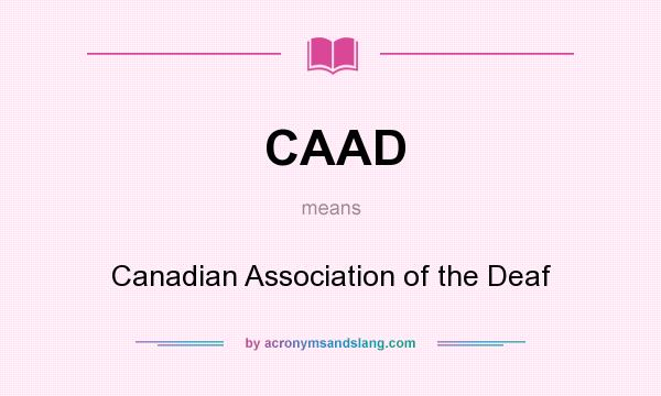 What does CAAD mean? It stands for Canadian Association of the Deaf
