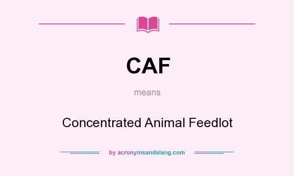What does CAF mean? It stands for Concentrated Animal Feedlot