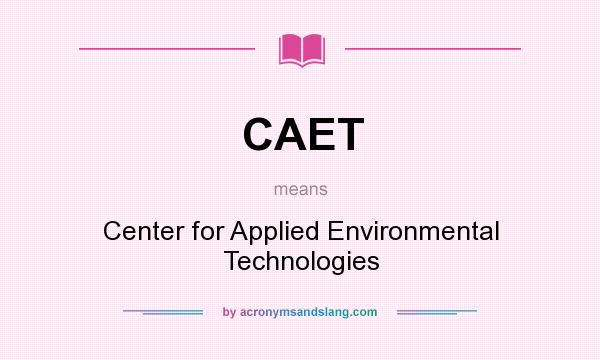 What does CAET mean? It stands for Center for Applied Environmental Technologies