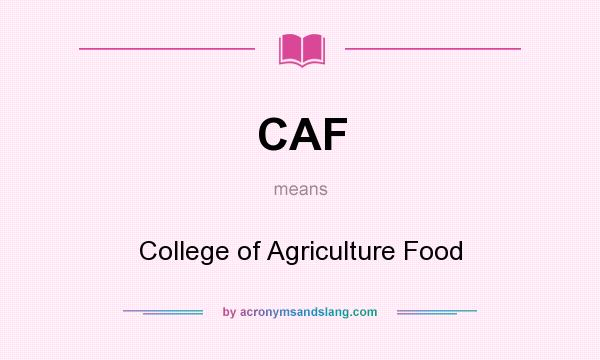 What does CAF mean? It stands for College of Agriculture Food