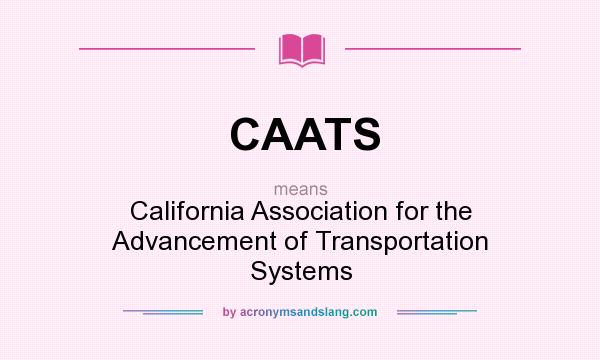What does CAATS mean? It stands for California Association for the Advancement of Transportation Systems