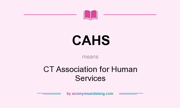 What does CAHS mean? It stands for CT Association for Human Services