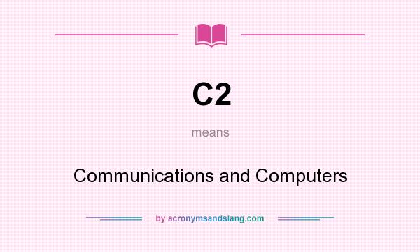 What does C2 mean? It stands for Communications and Computers