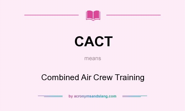 What does CACT mean? It stands for Combined Air Crew Training