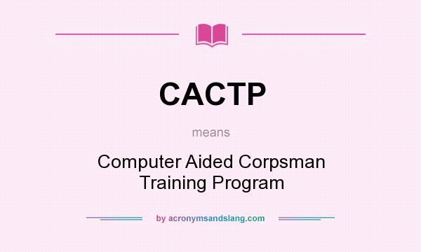 What does CACTP mean? It stands for Computer Aided Corpsman Training Program