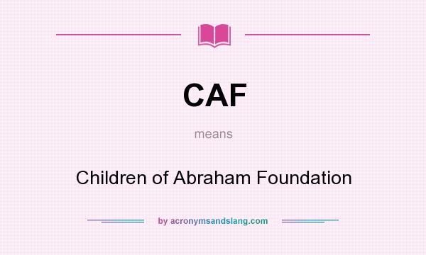 What does CAF mean? It stands for Children of Abraham Foundation