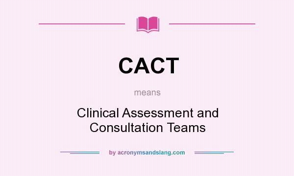 What does CACT mean? It stands for Clinical Assessment and Consultation Teams