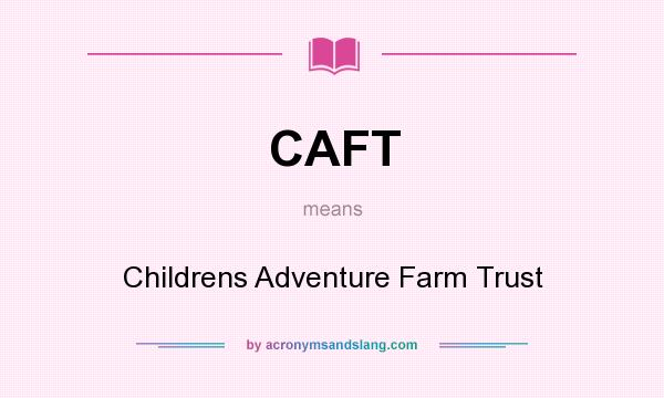 What does CAFT mean? It stands for Childrens Adventure Farm Trust