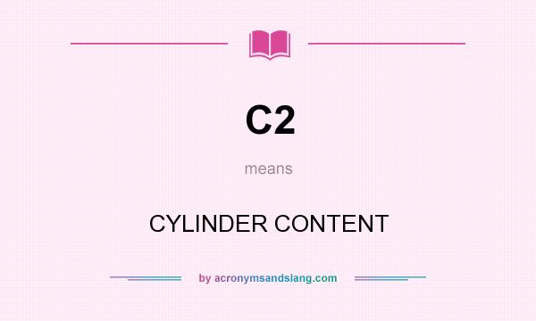 What does C2 mean? It stands for CYLINDER CONTENT