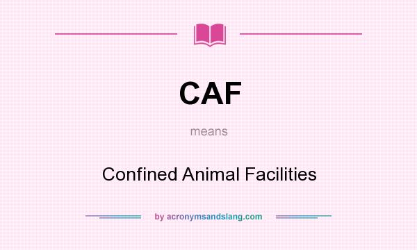 What does CAF mean? It stands for Confined Animal Facilities
