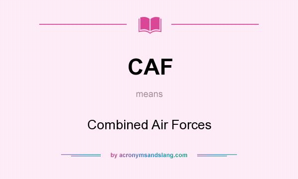What does CAF mean? It stands for Combined Air Forces