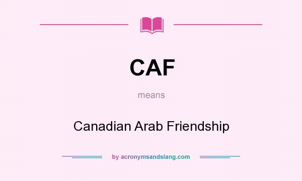 What does CAF mean? It stands for Canadian Arab Friendship