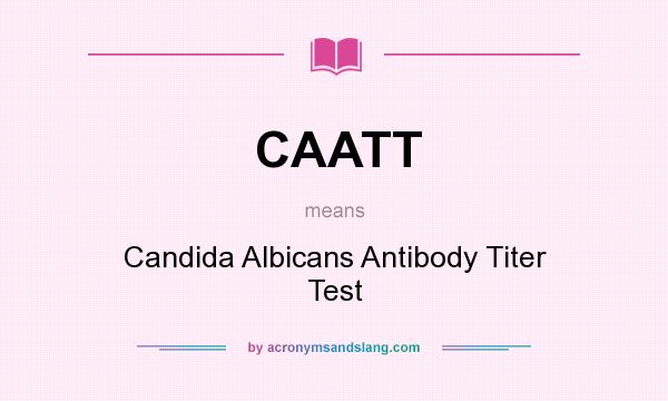 What does CAATT mean? It stands for Candida Albicans Antibody Titer Test