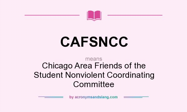 What does CAFSNCC mean? It stands for Chicago Area Friends of the Student Nonviolent Coordinating Committee