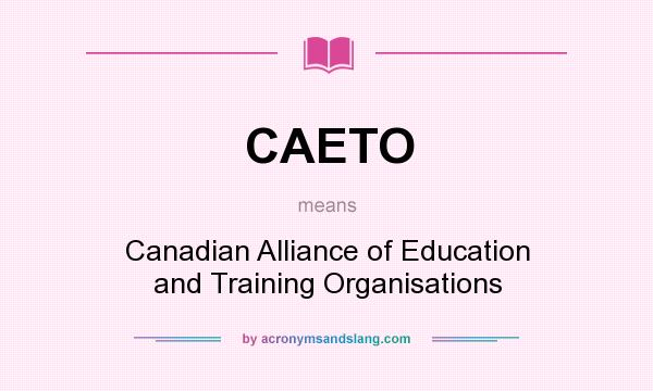 What does CAETO mean? It stands for Canadian Alliance of Education and Training Organisations